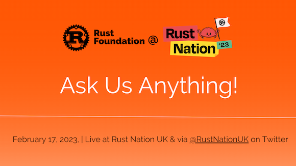 [Heading] Ask Us Anything at Rust Nation UK! [Sub-heading] February 17, 2023, | Live at Rust Nation UK & via @RustNationUK on Twitter