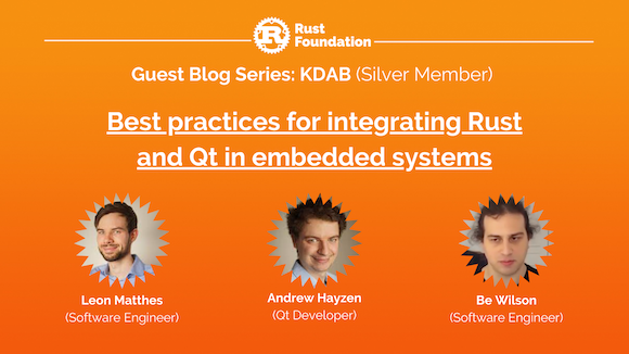 [Heading 1] Guest Blog Series: KDAB (Silver Member) [Heading 2] Best practices for integrating Rust and Qt in embedded systems] Headshots of Leon Matthes, Andrew Hayzen, & Be Wilson underneath)