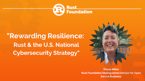 Orange gradient background with white rust foundation logo up top (letter "R" inside gear icon).  [Heading] “Rewarding Resilience: Rust & the U.S. National Cybersecurity Strategy"   Headshot of Shane Miller (Rust Foundation Open Source Business Advisor) appears to the right of heading inside a circular, zig-zag frame.